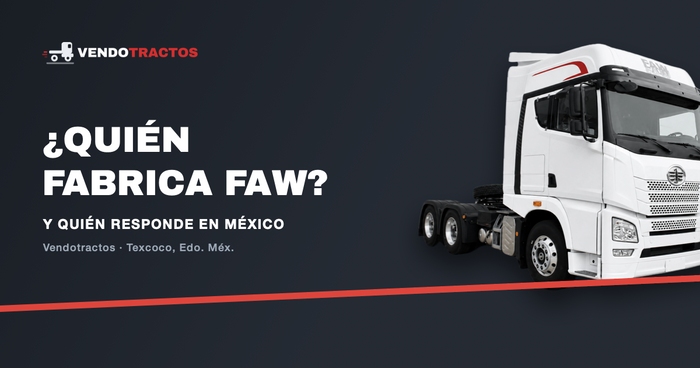 ¿Quién fabrica los camiones FAW y quién responde por ellos en México?